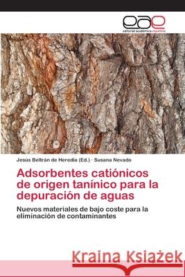 Adsorbentes catiónicos de origen tanínico para la depuración de aguas Beltrán de Heredia, Jesús 9783659082894 Editorial Academica Espanola