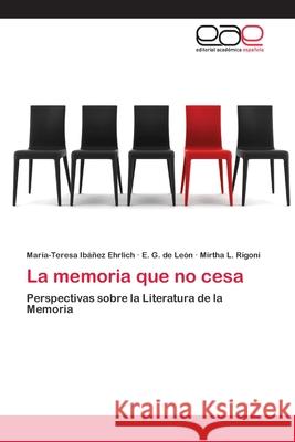 La memoria que no cesa Ibáñez Ehrlich, María-Teresa 9783659082931 Editorial Academica Espanola