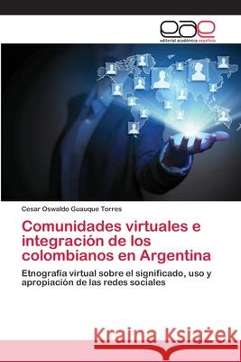 Comunidades virtuales e integración de los colombianos en Argentina Guauque Torres, Cesar Oswaldo 9783659083075 Editorial Académica Española