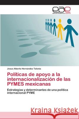 Políticas de apoyo a la internacionalización de las PYMES mexicanas Hernández Talonia, Jesus Alberto 9783659083211