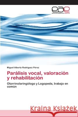 Parálisis vocal, valoración y rehabilitación Rodríguez Pérez, Miguel Alberto 9783659083259
