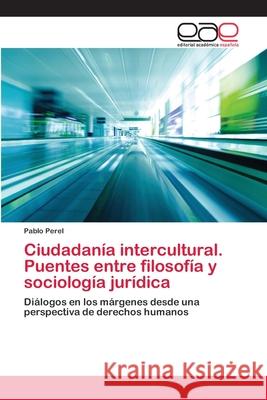 Ciudadanía intercultural. Puentes entre filosofía y sociología jurídica Perel, Pablo 9783659083358