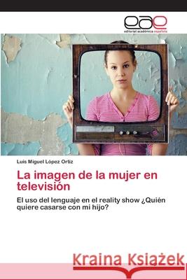 La imagen de la mujer en televisión Luis Miguel López Ortiz 9783659083389