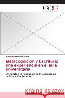 Metacognición y Escritura: una experiencia en el aula universitaria Uribe Agámez, Juan Gabriel 9783659083440