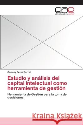 Estudio y análisis del capital intelectual como herramienta de gestión Pérez Barral, Osmany 9783659083518