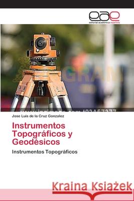 Instrumentos Topográficos y Geodésicos de la Cruz Gonzalez, Jose Luis 9783659083556