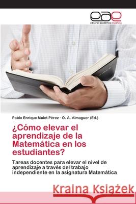 ¿Cómo elevar el aprendizaje de la Matemática en los estudiantes? Mulet Pérez, Pablo Enrique 9783659083587 Ewe Editorial Acad MIA Espa Ola