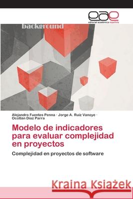 Modelo de indicadores para evaluar complejidad en proyectos Fuentes Penna, Alejandro 9783659083624