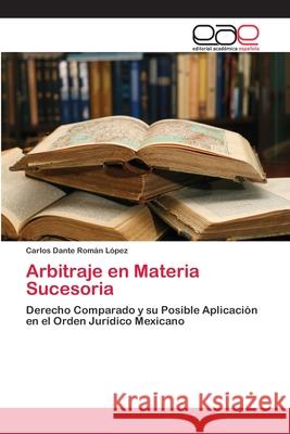 Arbitraje en Materia Sucesoria Román López, Carlos Dante 9783659083792