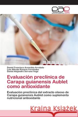 Evaluación preclínica de Carapa guianensis Aublet como antioxidante Arencibia Arrebola, Daniel Francisco 9783659084010 Editorial Academica Espanola