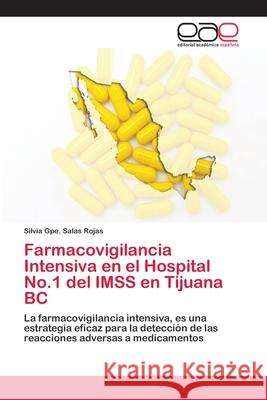 Farmacovigilancia Intensiva en el Hospital No.1 del IMSS en Tijuana BC Salas Rojas, Silvia Gpe 9783659084027