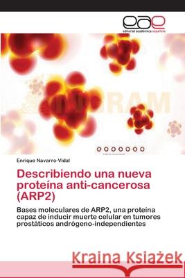 Describiendo una nueva proteína anti-cancerosa (ARP2) Navarro-Vidal, Enrique 9783659084171 Editorial Academica Espanola