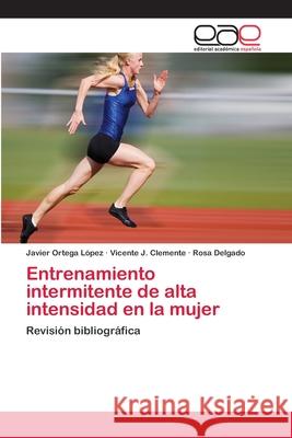 Entrenamiento intermitente de alta intensidad en la mujer Ortega López, Javier 9783659084355