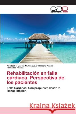 Rehabilitación en falla cardíaca. Perspectiva de los pacientes García Muñoz, Ana Isabel 9783659084409