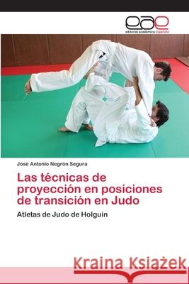 Las técnicas de proyección en posiciones de transición en Judo Negrón Segura, José Antonio 9783659084591