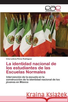 La identidad nacional de los estudiantes de las Escuelas Normales Pérez Rodríguez, Irma Leticia 9783659085024