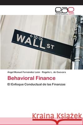 Behavioral Finance Ángel Manuel Fernández León, Rogelio L de Guevara 9783659085178 Editorial Academica Espanola