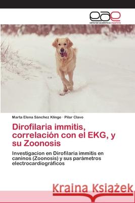 Dirofilaria immitis, correlación con el EKG, y su Zoonosis Sánchez Klinge, Marta Elena 9783659085307
