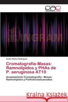 Cromatografía-Masas: Ramnolípidos y PHAs de P. aeruginosa AT10 Abalos Rodríguez, Arelis 9783659085468