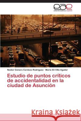 Estudio de puntos críticos de accidentalidad en la ciudad de Asunción Cardozo Rodriguez Nestor Genaro          Villa Aguilar Maria Eli 9783659085475