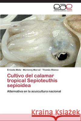 Cultivo del calamar tropical Sepioteuthis sepioidea Mata Ernesto 9783659086014