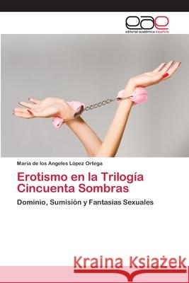 Erotismo en la Trilogía Cincuenta Sombras López Ortega, María de Los Angeles 9783659086083