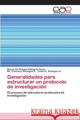 Generalidades para estructurar un protocolo de investigación Rodríguez Garza, Mayela del Refugio 9783659086137