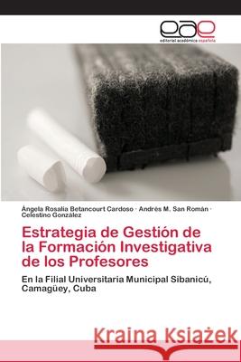 Estrategia de Gestión de la Formación Investigativa de los Profesores Betancourt Cardoso, Ángela Rosalía 9783659086212