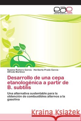 Desarrollo de una cepa etanologénica a partir de B. subtilis Romero García, Susana 9783659086229 Editorial Academica Espanola