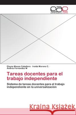 Tareas docentes para el trabajo independiente Elayne Maxan Caballero, Iraida Moreno C, Andrés Fernández M 9783659086588