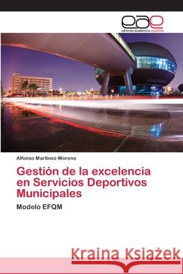 Gestión de la excelencia en Servicios Deportivos Municipales Martínez-Moreno, Alfonso 9783659086656