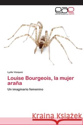 Louise Bourgeois, la mujer araña Vázquez, Lydia 9783659086762 Editorial Academica Espanola