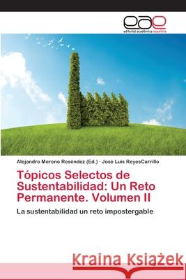 Tópicos Selectos de Sustentabilidad: Un Reto Permanente. Volumen II Moreno Reséndez, Alejandro 9783659086861 Editorial Academica Espanola