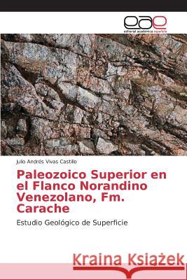 Paleozoico Superior en el Flanco Norandino Venezolano, Fm. Carache Vivas Castillo Julio Andrés 9783659086991 Editorial Academica Espanola