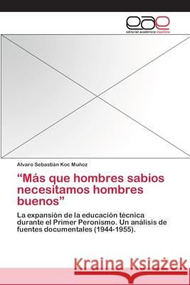 Más que hombres sabios necesitamos hombres buenos Koc Muñoz, Alvaro Sebastián 9783659087028 Editorial Academica Espanola