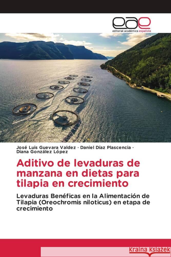 Aditivo de levaduras de manzana en dietas para tilapia en crecimiento Guevara Valdez, José Luis, Díaz Plascencia, Daniel, González López, Diana 9783659087066 Editorial Académica Española