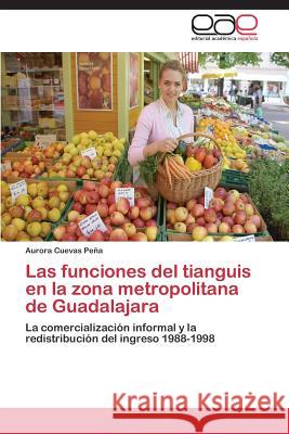 Las funciones del tianguis en la zona metropolitana de Guadalajara Cuevas Peña Aurora 9783659087691 Editorial Academica Espanola