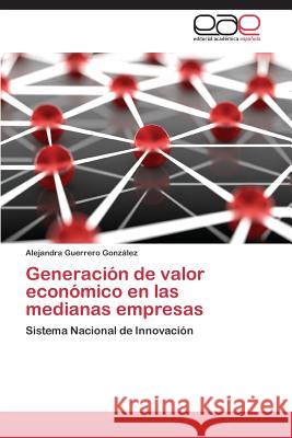 Generación de valor económico en las medianas empresas Guerrero González Alejandra 9783659087813 Editorial Academica Espanola