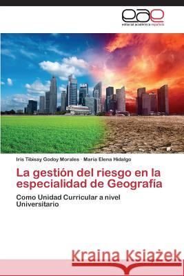 La gestión del riesgo en la especialidad de Geografía Godoy Morales Iris Tibisay 9783659087837