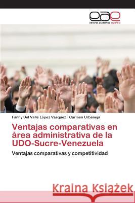 Ventajas comparativas en área administrativa de la UDO-Sucre-Venezuela Lòpez Vasquez, Fanny del Valle 9783659088124 Editorial Academica Espanola