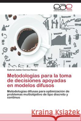 Metodologías para la toma de decisiones apoyadas en modelos difusos Correa-Henao Gabriel Jaime 9783659088162 Editorial Academica Espanola