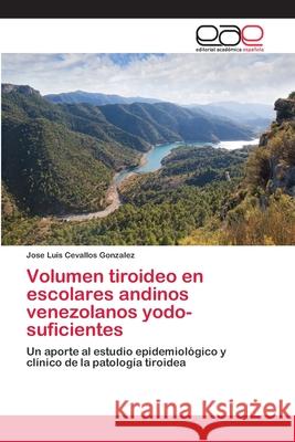 Volumen tiroideo en escolares andinos venezolanos yodo-suficientes Cevallos Gonzalez, Jose Luis 9783659088346 Editorial Académica Española