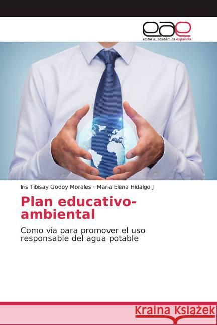 Plan educativo-ambiental : Como vía para promover el uso responsable del agua potable Godoy Morales, Iris Tibisay; Hidalgo J, Maria Elena 9783659088735 Editorial Académica Española