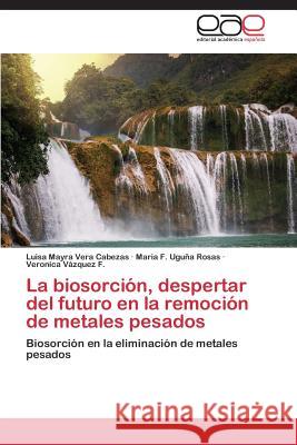 La biosorción, despertar del futuro en la remoción de metales pesados Vera Cabezas Luisa Mayra 9783659088841 Editorial Academica Espanola