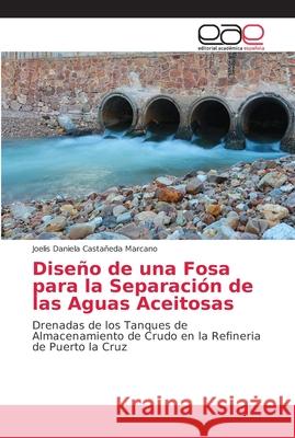 Diseño de una Fosa para la Separación de las Aguas Aceitosas Castañeda Marcano, Joelis Daniela 9783659089299 Editorial Académica Española