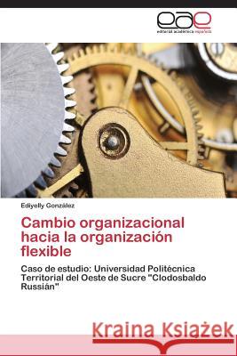 Cambio organizacional hacia la organización flexible González Ediyelly 9783659089374 Editorial Academica Espanola