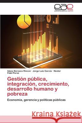 Gestión pública, integración, crecimiento, desarrollo humano y pobreza Rincon Idana Berosca 9783659089589 Editorial Academica Espanola