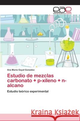 Estudio de mezclas carbonato + p-xileno + n-alcano Ana María Gayol González 9783659089978 Editorial Academica Espanola