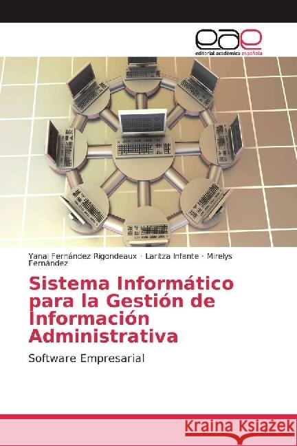 Sistema Informático para la Gestión de Información Administrativa : Software Empresarial Fernández Rigondeaux, Yanai; Infante, Laritza; Fernández, Mirelys 9783659090615 Editorial Académica Española