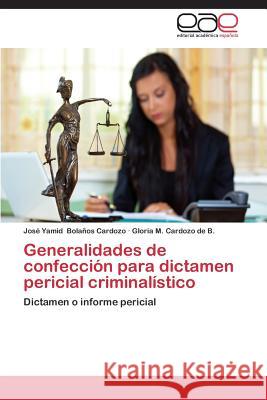 Generalidades de confección para dictamen pericial criminalístico Bolaños Cardozo José Yamid 9783659090974